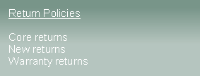 Return Policies
Core returns
New returns
Warranty returns